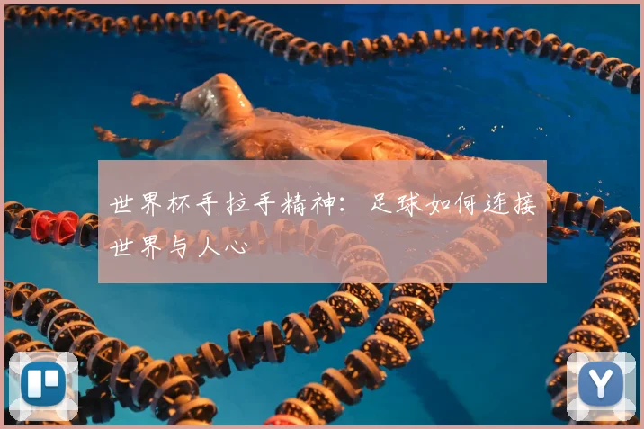 世界杯手拉手精神：足球如何连接世界与人心
