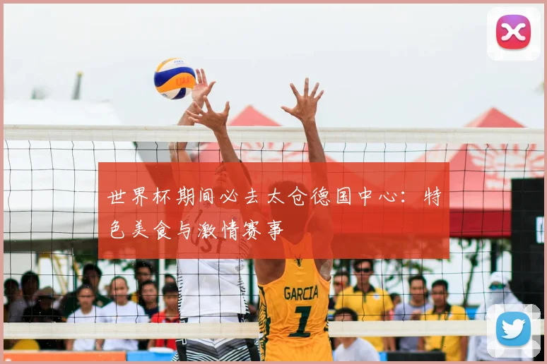 世界杯期间必去太仓德国中心：特色美食与激情赛事