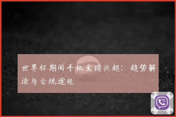 世界杯期间手机竞猜兴起：趋势解读与合规途径